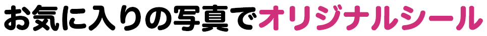 お気に入りの写真でオリジナルシール